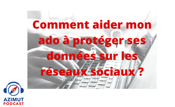 Comment aider mon ado à protéger ses données sur les réseaux sociaux ?