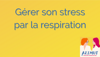 La gestion du stress avec la respiration - azimut parlons orientation